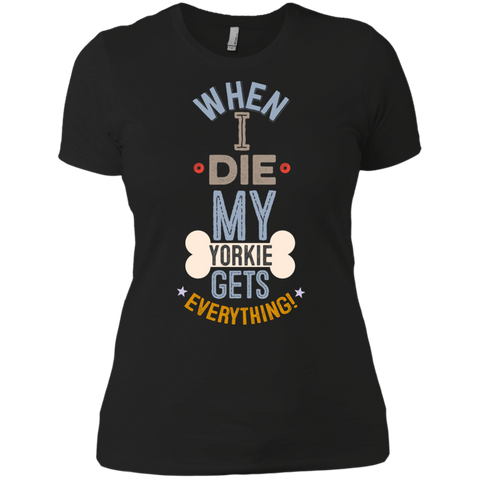 When I Die, My Yorkie Gets Everything T-Shirt