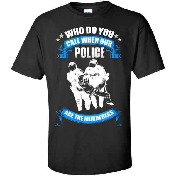 who do you call when our police are the murderers T-Shirt