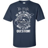 to fish or not to fish what a stupid question T-Shirt