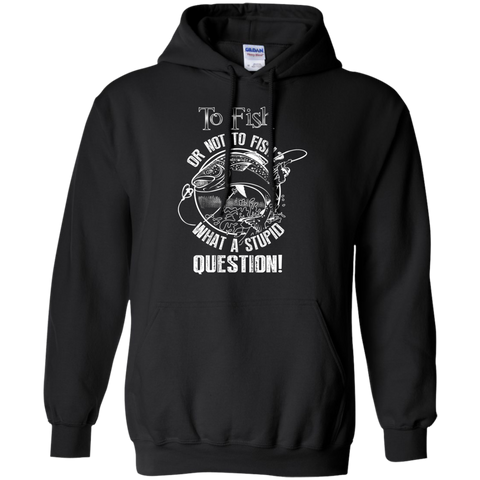 to fish or not to fish what a stupid question T-Shirt