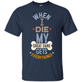When I Die, My Great Dane Gets Everything T-Shirt