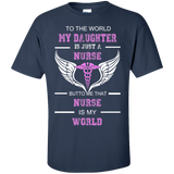 to the world my daughter is just a nurse but to me that nurse is my world T-Shirt