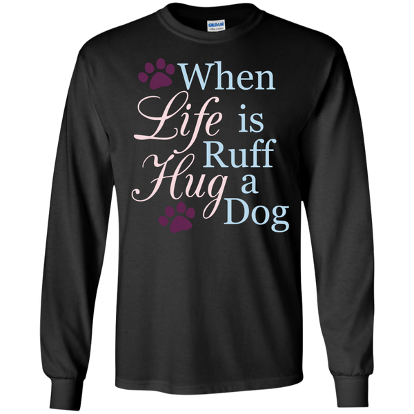 When Life Is Ruff Hug A Dog T-Shirt