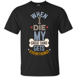 When I Die, My Great Dane Gets Everything T-Shirt