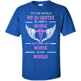 to the world my daughter is just a nurse but to me that nurse is my world T-Shirt