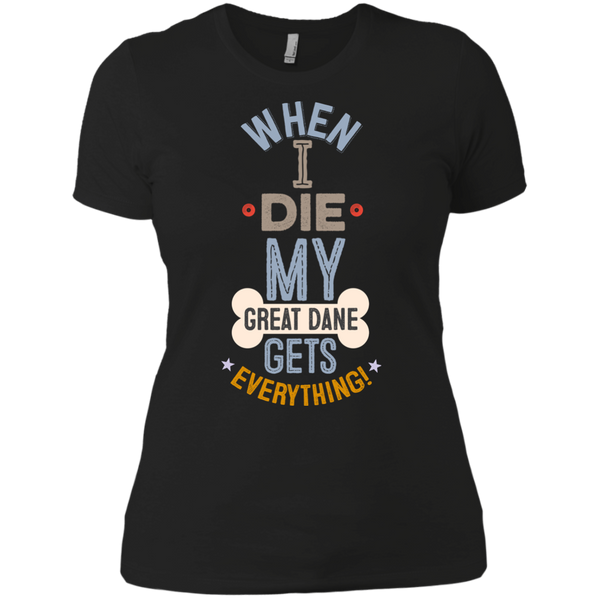 When I Die, My Great Dane Gets Everything T-Shirt