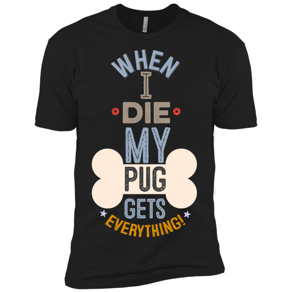 When I Die, My Pug Gets Everything T-Shirt