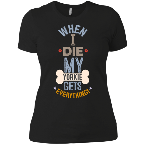 When I Die, My Yorkie Gets Everything T-Shirt