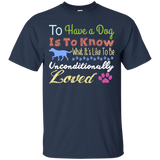 to have a dog is to know what its like to be unconditionally lov T-Shirt