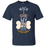 When I Die, My Pug Gets Everything T-Shirt