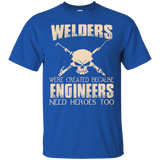 welders were created because engineers need heroes too T-Shirt