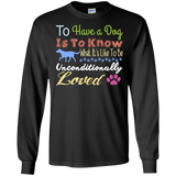 to have a dog is to know what its like to be unconditionally lov T-Shirt