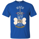 When I Die, My Pug Gets Everything T-Shirt