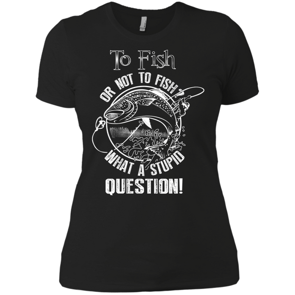 to fish or not to fish what a stupid question T-Shirt