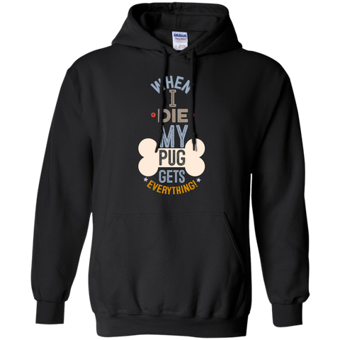 When I Die, My Pug Gets Everything T-Shirt