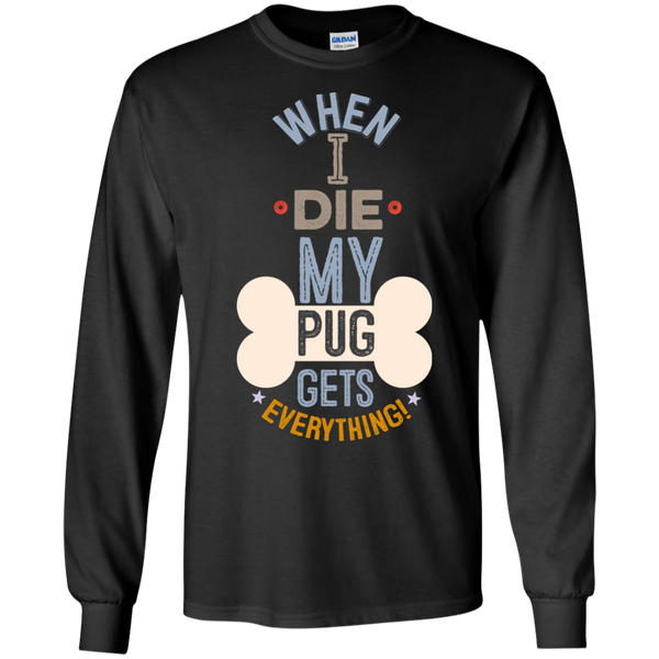 When I Die, My Pug Gets Everything T-Shirt