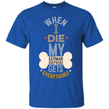 When I Die, My German Shepherd Gets Everything T-Shirt