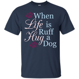 When Life Is Ruff Hug A Dog T-Shirt