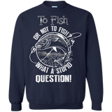 to fish or not to fish what a stupid question T-Shirt