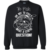 to fish or not to fish what a stupid question T-Shirt