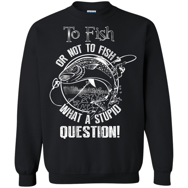to fish or not to fish what a stupid question T-Shirt