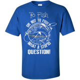to fish or not to fish what a stupid question T-Shirt