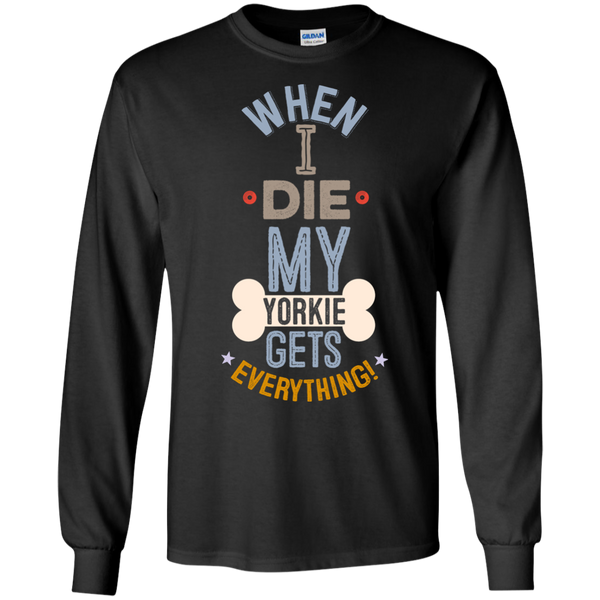 When I Die, My Yorkie Gets Everything T-Shirt