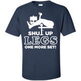 shut up legs one more set T-Shirt