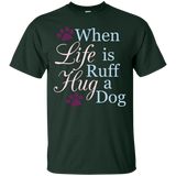 When Life Is Ruff Hug A Dog T-Shirt