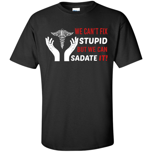 we cant fix stupid but we can sadate it T-Shirt