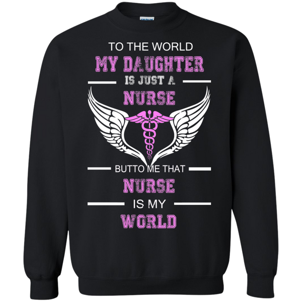 to the world my daughter is just a nurse but to me that nurse is my world T-Shirt