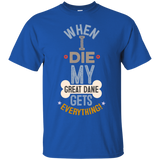 When I Die, My Great Dane Gets Everything T-Shirt