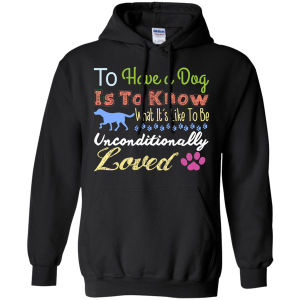 to have a dog is to know what its like to be unconditionally lov T-Shirt