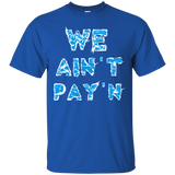 we ain't pay'n T-Shirt