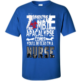 when the zomebie apacalypse comes you'll be glad i'm a nurse T-Shirt