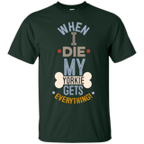 When I Die, My Yorkie Gets Everything T-Shirt