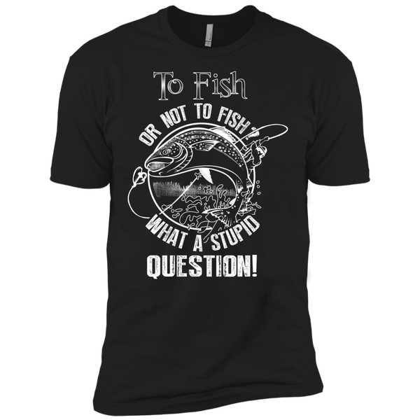 to fish or not to fish what a stupid question T-Shirt