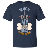 When I Die, My German Shepherd Gets Everything T-Shirt