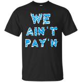 we ain't pay'n T-Shirt