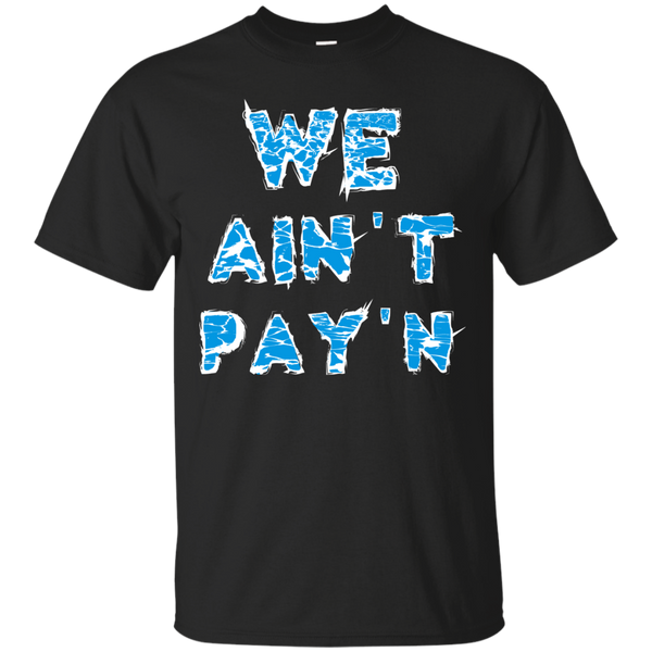 we ain't pay'n T-Shirt