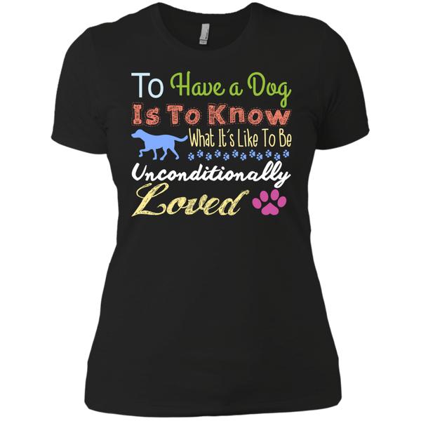 to have a dog is to know what its like to be unconditionally lov T-Shirt