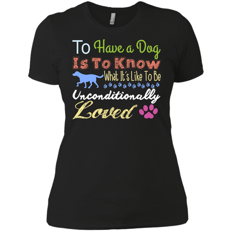 to have a dog is to know what its like to be unconditionally lov T-Shirt