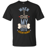 When I Die, My Yorkie Gets Everything T-Shirt