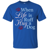 When Life Is Ruff Hug A Dog T-Shirt
