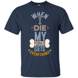 When I Die, My Yorkie Gets Everything T-Shirt