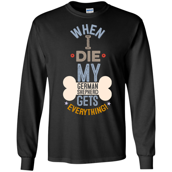 When I Die, My German Shepherd Gets Everything T-Shirt