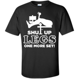 shut up legs one more set T-Shirt