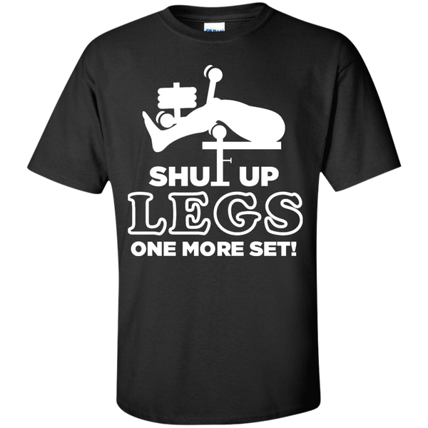 shut up legs one more set T-Shirt