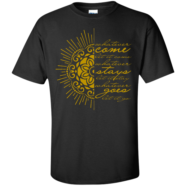 Whatever Comes Let It Come, Whatever Goes Let It Go T-Shirt
