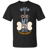 When I Die, My Pug Gets Everything T-Shirt